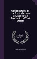 Considerations on the Royal Marriage Act, and on the Application of That Statute 9354442064 Book Cover