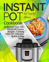 Instant Pot Cookbook: Superfast Electric Pressure Cooker Recipes - Cooking Healthy, Delicious, Quick and Easy Meals. 1548580414 Book Cover