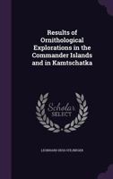 Results Of Ornithological Explorations In The Commander Islands And In Kamtschatka 1146501447 Book Cover