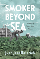 Smoker beyond the Sea: The Story of Puerto Rican Tobacco 1496842111 Book Cover