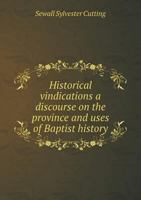 Historical Vindications a Discourse on the Province and Uses of Baptist History 5518870221 Book Cover