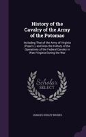 History of the Cavalry of the Army of the Potomac: Including That of the Army of Virginia (Pope's ), and Also the History of the Operations of the Federal Cavalry in West Virginia During the War 1356840531 Book Cover