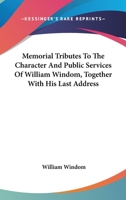 Memorial Tributes to the Character and Public Services of William Windom: Together with His Last Address 0548493693 Book Cover