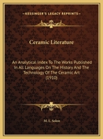 Ceramic Literature: An Analytical Index To The Works Published In All Languages On The History And The Technology Of The Ceramic Art 1104079593 Book Cover