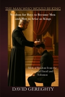 The Man Who Would Be King: Wisdom for Boys to Become Men and Men to Arise as Kings 1105912442 Book Cover