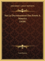 Sur Le Decroissement Des Forets A Maurice (1838) 1169424724 Book Cover