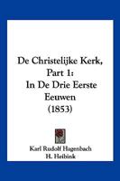 De Christelijke Kerk, Part 1: In De Drie Eerste Eeuwen (1853) 1160385416 Book Cover