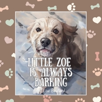 Little Zoe is Always Barking: The Charming Adventures of a Real Life Pet 1067511776 Book Cover