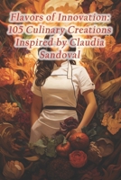 Flavors of Innovation: 105 Culinary Creations Inspired by Claudia Sandoval B0CQJDPFNX Book Cover