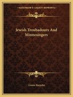 Jewish Troubadours And Minnesingers 1425461867 Book Cover