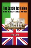 The Castle Has Fallen: The Reluctant Rebel 1410717011 Book Cover