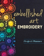 Embellished Art Embroidery Project Planner: Everything You Need to Dream, Plan & Organize 12 Projects! 1644030640 Book Cover
