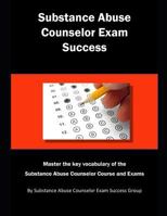 Substance Abuse Counselor Exam Success: Master the key vocabulary of the Substance Abuse Counselor Course and Exams 1790402433 Book Cover