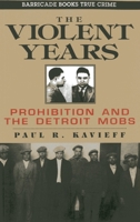 The Violent Years: Prohibition and the Detroit Mobs (Gangsters and Rum Runners) 1569804966 Book Cover