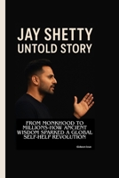 JAY SHETTY UNTOLD STORY: From Monkhood to Millions-How Ancient Wisdom Sparked a Global Self-Help Revolution B0FS7L65MW Book Cover