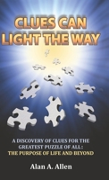 Clues Can Light the Way: A Discovery of Clues for the Greatest Puzzle of All: the Purpose of Life and Beyond 1480895148 Book Cover