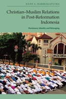 Christian-Muslim Relations in Post-Reformation Indonesia: Resistance, Identity and Belonging 1399523953 Book Cover