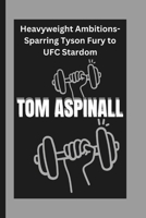 TOM ASPINALL: Heavyweight Ambitions-Sparring Tyson Fury to UFC Stardom B0DW5H1ZQX Book Cover