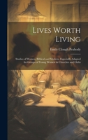Lives Worth Living: Studies of Women, Biblical and Modern, Especially Adapted for Groups of Young Women in Churches and Clubs 1020049588 Book Cover