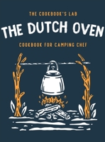 The Dutch Oven Cookbook for Camping Chef: Over 300 fun, tasty, and easy to follow Campfire recipes for your outdoors family adventures. Enjoy cooking everything in the flames with your dutch oven 1914128370 Book Cover