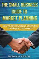 The Small Business Guide to Market Planning: How to Create Winning Strategies to Conquer Your Market 1790404398 Book Cover
