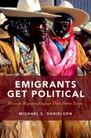 Emigrants Get Political: Mexican Migrants Engage Their Home Towns 0190679972 Book Cover