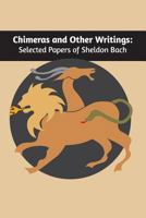 Chimeras and Other Writings: Selected Papers of Sheldon Bach 0996999647 Book Cover