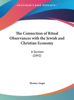 The Connection Of Ritual Observances With The Jewish And Christian Economy: A Sermon 1161906169 Book Cover