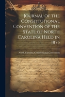Journal of the Constitutional Convention of the State of North Carolina Held in 1875 1022701916 Book Cover