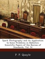 Spark Photography and Its Application to Some Problems in Ballistics: Scientific Papers of the Bureau of Standards, Vol. 54 1289162719 Book Cover