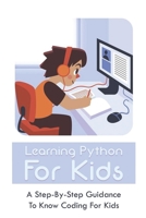 Learning Python For Kids: A Step-By-Step Guidance To Know Coding For Kids: How To Teach Kids Learn Coding B094L6WQ6M Book Cover