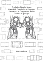 The Role of Anglo-Saxon Great Hall Complexes in Kingdom Formation, in Comparison and in Context Ad 500-750 178969387X Book Cover