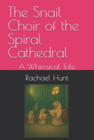 The Snail Choir of the Spiral Cathedral: A Whimsical Tale (Whimsical Tales Series) B0FP36YR1G Book Cover