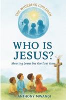 WHO IS JESUS? (THE WHIRRING CHILDREN: A 12-Book Series) 1918186154 Book Cover