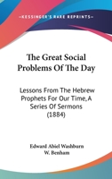 The Great Social Problems Of The Day: Lessons From The Hebrew Prophets For Our Time, A Series Of Sermons 1120761638 Book Cover