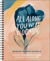 All Along You Were Blooming 16-Month 2021-2022 Monthly/Weekly Planner Calendar 1524865400 Book Cover