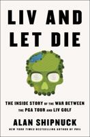 LIV and Let Die: The Inside Story of the War Between the PGA Tour and LIV Golf 1668020017 Book Cover