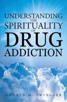 Understanding the Spirituality of Drug Addiction 1481749080 Book Cover