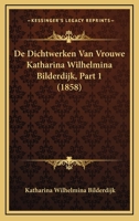 De Dichtwerken Van Vrouwe Katharina Wilhelmina Bilderdijk, Part 1 (1858) 1120509041 Book Cover