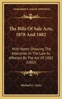 The Bills of Sale Acts, 1878 and 1882: With Notes Showing the Alteration in the Law as Affected by the Act of 1882, and Appendices of Statutes, Rules of Court, Forms and Precedents 1145198384 Book Cover