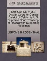 Solo Cup Co. v. U.S. District Court for Central District of California U.S. Supreme Court Transcript of Record with Supporting Pleadings 1270609602 Book Cover