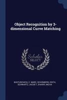 Object Recognition by 3-Dimensional Curve Matching 1377035042 Book Cover
