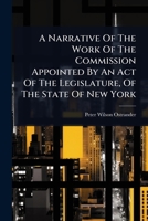 A Narrative Of The Work Of The Commission Appointed By An Act Of The Legislature, Of The State Of New York 1024897028 Book Cover