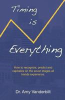 Timing Is Everything: How to Recognize, Predict and Capitalize on the Seven Stages All Trends Experience 0981866999 Book Cover