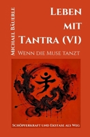 Leben mit Tantra (VI): Wenn die Muse tanzt - Schöpferkraft und Ekstase als Weg (German Edition) B0F43HGVP2 Book Cover