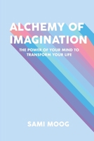 Alchemy of Imagination: The Power of Your Mind to Transform Your Life 0578587254 Book Cover
