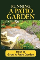 Running A Patio Garden: How To Grow A Patio Garden: Patio Gardening For Beginners B09DMTZJ13 Book Cover