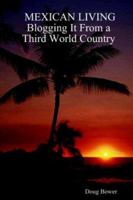 Mexican Living: Blogging it from a Third World Country 1411632214 Book Cover