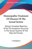 Homeopathic Treatment of Diseases of the Sexual System: Being a Complete Repertory of All the Symptoms Occurring in the Sexual Systems of the Male and Female; Adapted to the Use of Physicians and Laym 1425511384 Book Cover