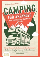 CAMPING FÜR ANFÄNGER - Der ultimative Outdoor-Guide: Clever Campen in der Natur mit dem Wohnmobil: Die besten Camping-Hacks der Outdoor-Experten - In ... Schritten zum Profi-Camper (German Edition) 3989356429 Book Cover